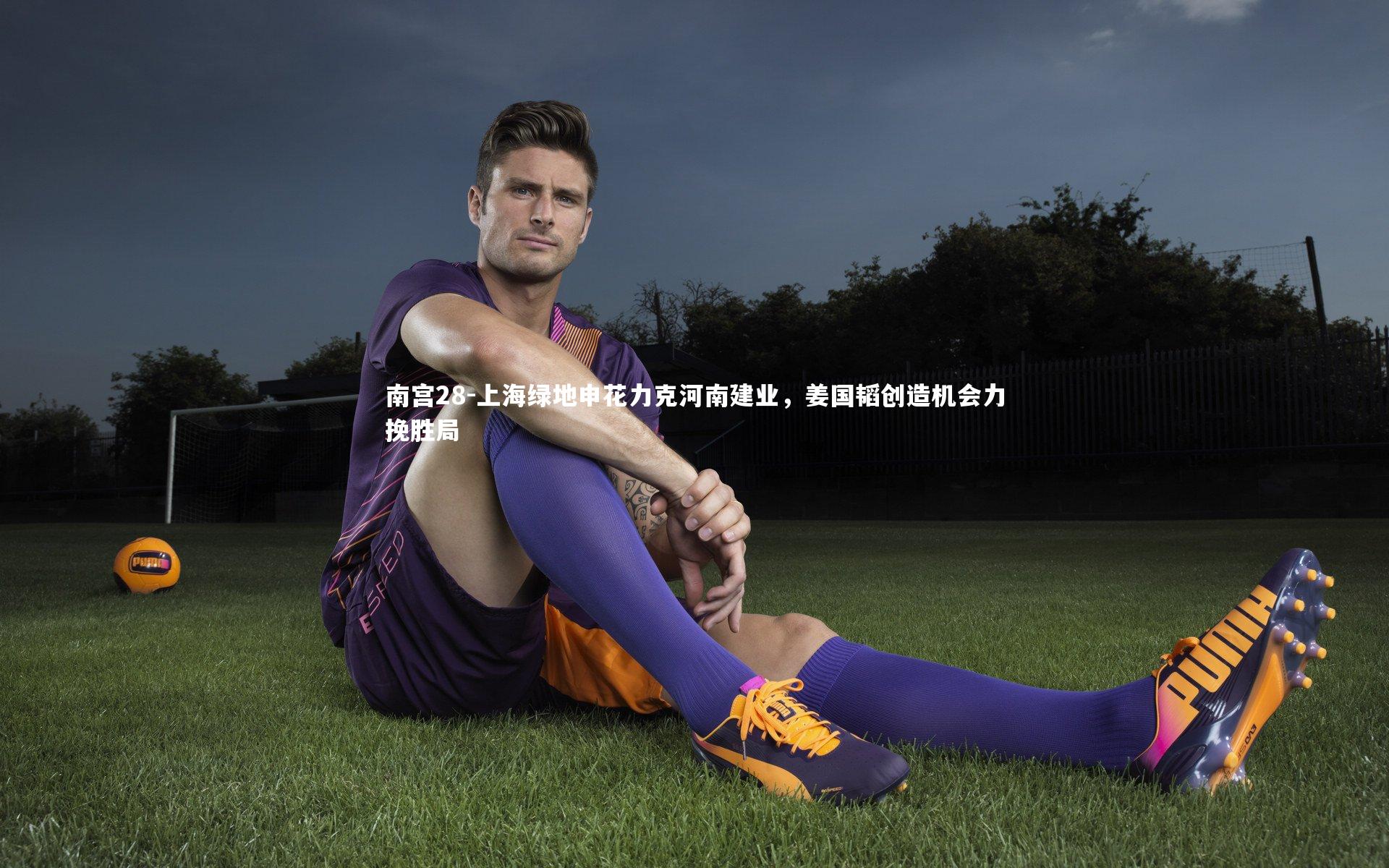 上海绿地申花力克河南建业，姜国韬创造机会力挽胜局