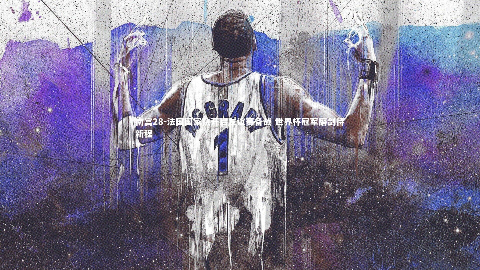 南宫28-法国国家队开启友谊赛备战 世界杯冠军磨剑待新程