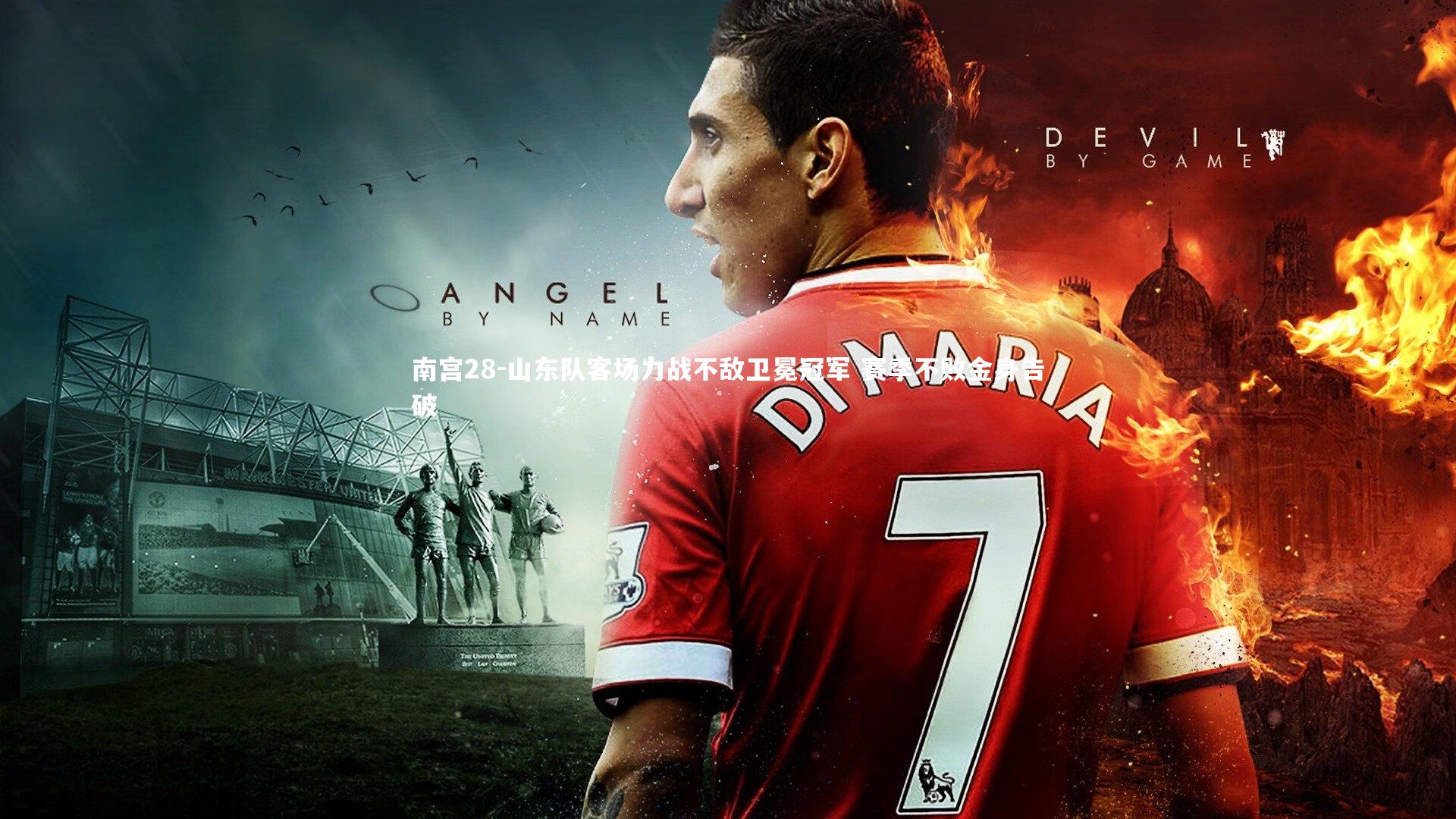 南宫28-山东队客场力战不敌卫冕冠军 赛季不败金身告破