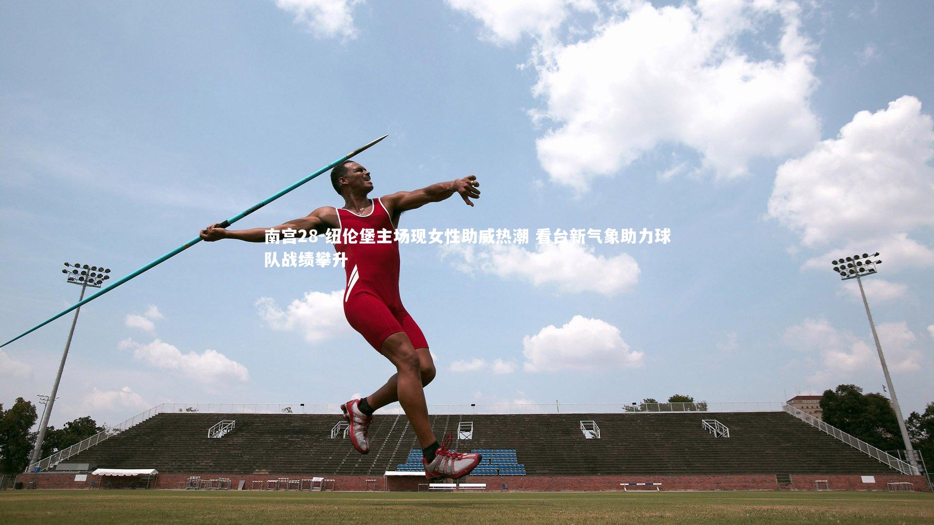 南宫28-纽伦堡主场现女性助威热潮 看台新气象助力球队战绩攀升